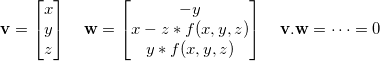 $$\mathbf{v} = \begin{bmatrix}x \\ y \\ z \end{bmatrix}
\quad
\mathbf{w} = \begin{bmatrix}-y \\ x- z * f(x,y,z) \\ y * f(x,y,z) \end{bmatrix}
\quad
\mathbf{v} . \mathbf{w} = \cdots = 0
$$
