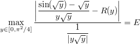 \[\max_{y \in [0, \pi^2/4]}{\dfrac{\bigg\lvert\dfrac{\sin(\sqrt{y})-\sqrt{y}}{y\sqrt{y}} - R(y)\bigg\rvert}{\dfrac{1}{|y\sqrt{y}|}}} = E\]
