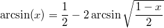 \[\arcsin(x) = \dfrac{1}{2}-2 \arcsin\sqrt{\dfrac{1-x}{2}}\]
