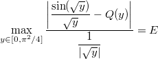 \[\max_{y \in [0, \pi^2/4]}{\dfrac{\bigg\lvert\dfrac{\sin(\sqrt{y})}{\sqrt{y}} - Q(y)\bigg\rvert}{\dfrac{1}{|\sqrt{y}|}}} = E\]
